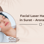 Facial Laser Hair Removal in Surat – Arora Skin Clinic