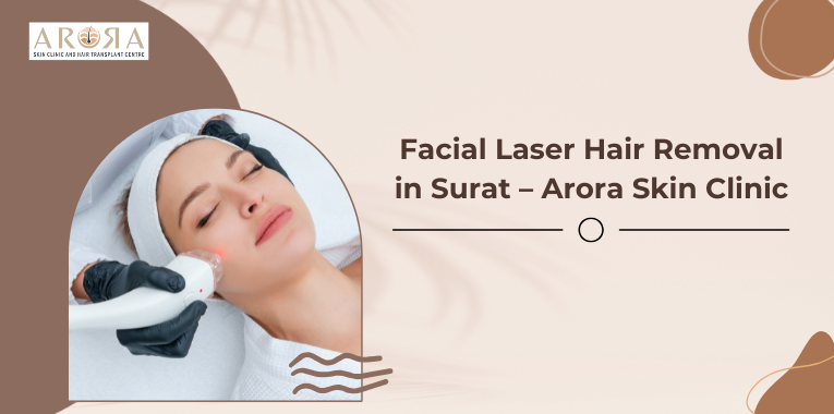 Facial Laser Hair Removal in Surat – Arora Skin Clinic