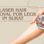 Laser Hair Removal for Legs in Surat – Arora Clinic
