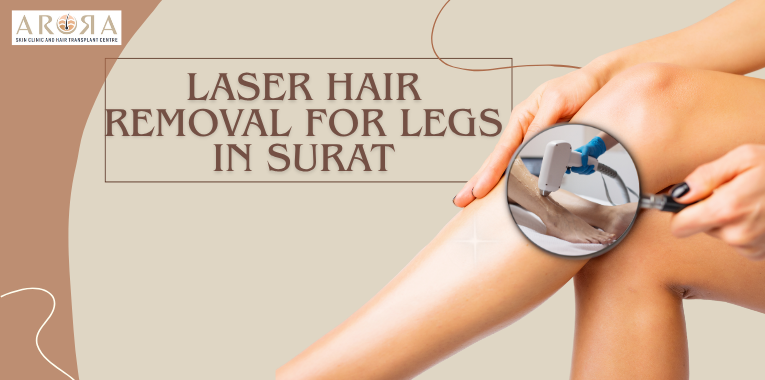 Laser Hair Removal for Legs in Surat – Arora Clinic